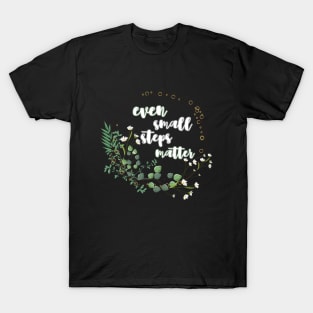 Even small steps matter T-Shirt